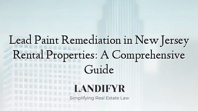Lead Paint Remediation in New Jersey Rental Properties: A Comprehensive Guide