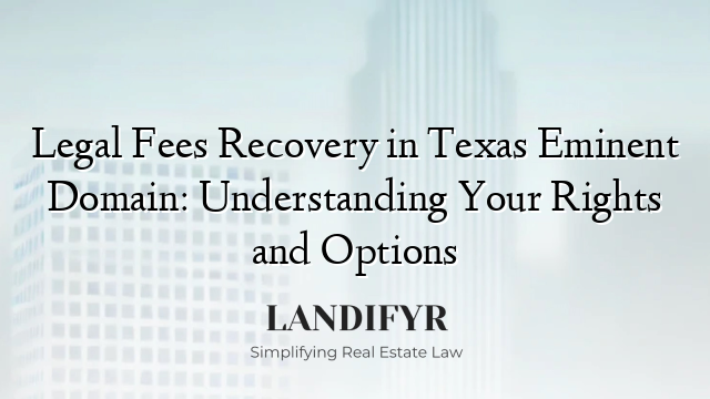 Legal Fees Recovery in Texas Eminent Domain: Understanding Your Rights and Options