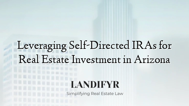 Leveraging Self-Directed IRAs for Real Estate Investment in Arizona