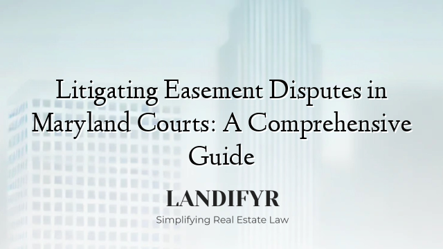 Litigating Easement Disputes in Maryland Courts: A Comprehensive Guide
