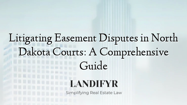 Litigating Easement Disputes in North Dakota Courts: A Comprehensive Guide