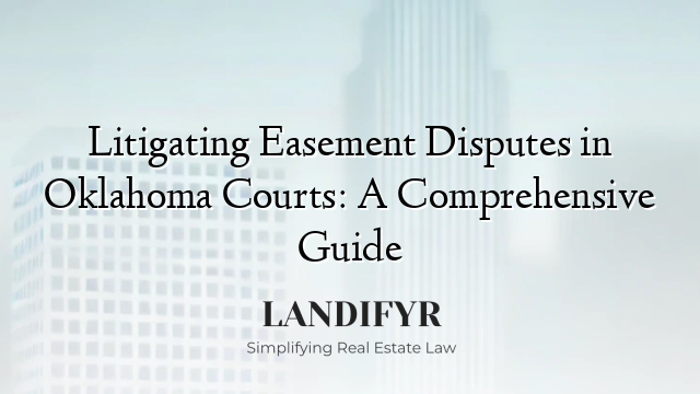Litigating Easement Disputes in Oklahoma Courts: A Comprehensive Guide