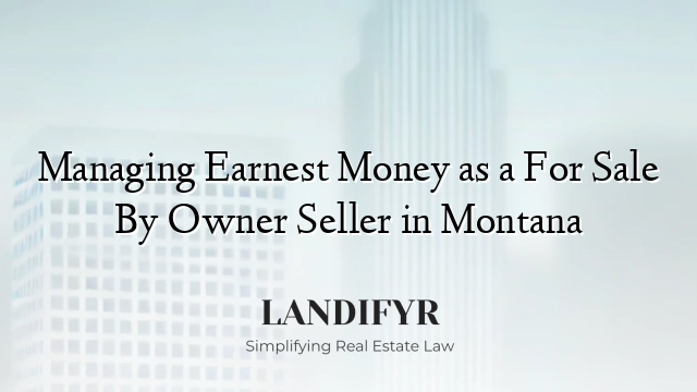 Managing Earnest Money as a For Sale By Owner Seller in Montana