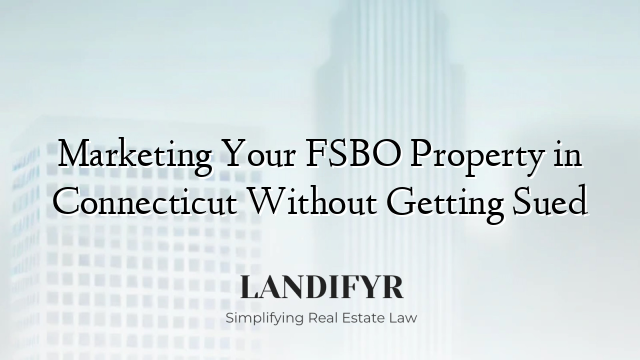 Marketing Your FSBO Property in Connecticut Without Getting Sued