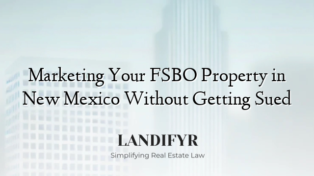 Marketing Your FSBO Property in New Mexico Without Getting Sued