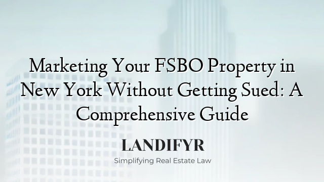 Marketing Your FSBO Property in New York Without Getting Sued: A Comprehensive Guide