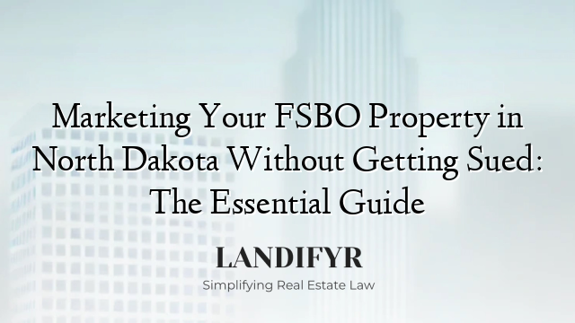 Marketing Your FSBO Property in North Dakota Without Getting Sued: The Essential Guide