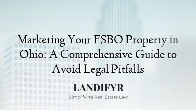 Marketing Your FSBO Property in Ohio: A Comprehensive Guide to Avoid Legal Pitfalls