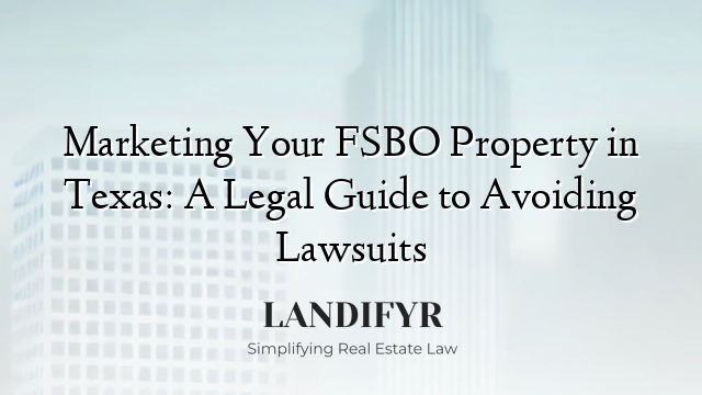 Marketing Your FSBO Property in Texas: A Legal Guide to Avoiding Lawsuits