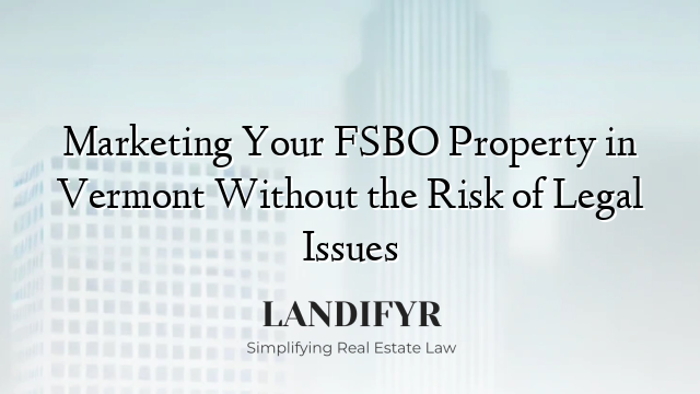 Marketing Your FSBO Property in Vermont Without the Risk of Legal Issues