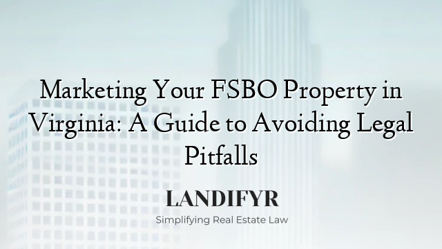 Marketing Your FSBO Property in Virginia: A Guide to Avoiding Legal Pitfalls