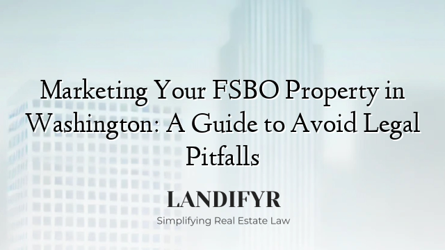 Marketing Your FSBO Property in Washington: A Guide to Avoid Legal Pitfalls