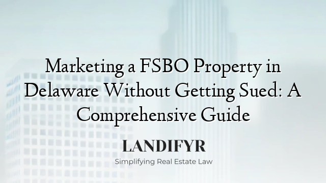 Marketing a FSBO Property in Delaware Without Getting Sued: A Comprehensive Guide