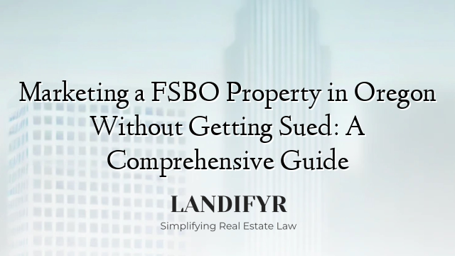 Marketing a FSBO Property in Oregon Without Getting Sued: A Comprehensive Guide