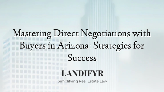 Mastering Direct Negotiations with Buyers in Arizona: Strategies for Success