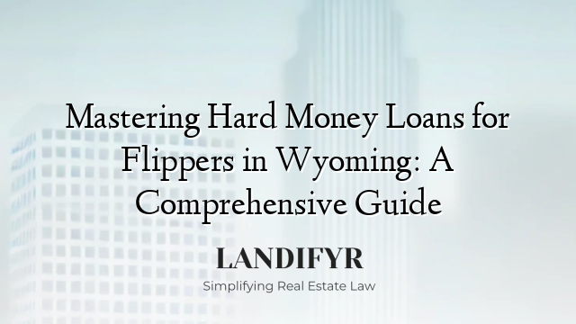 Mastering Hard Money Loans for Flippers in Wyoming: A Comprehensive Guide