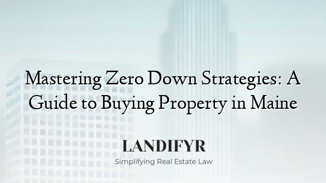 Mastering Zero Down Strategies: A Guide to Buying Property in Maine