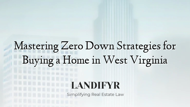 Mastering Zero Down Strategies for Buying a Home in West Virginia