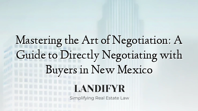 Mastering the Art of Negotiation: A Guide to Directly Negotiating with Buyers in New Mexico