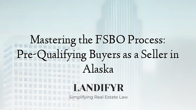Mastering the FSBO Process: Pre-Qualifying Buyers as a Seller in Alaska