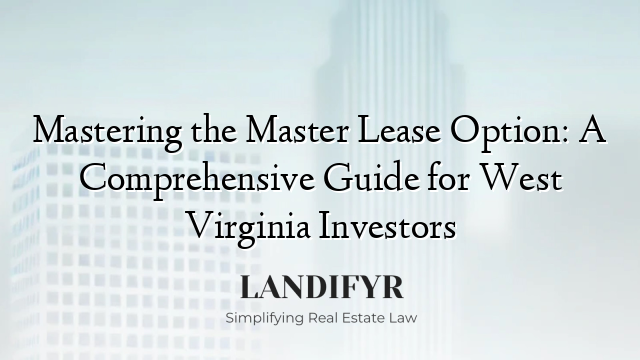 Mastering the Master Lease Option: A Comprehensive Guide for West Virginia Investors
