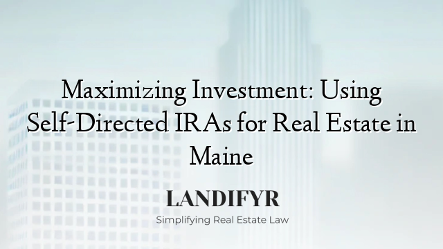 Maximizing Investment: Using Self-Directed IRAs for Real Estate in Maine