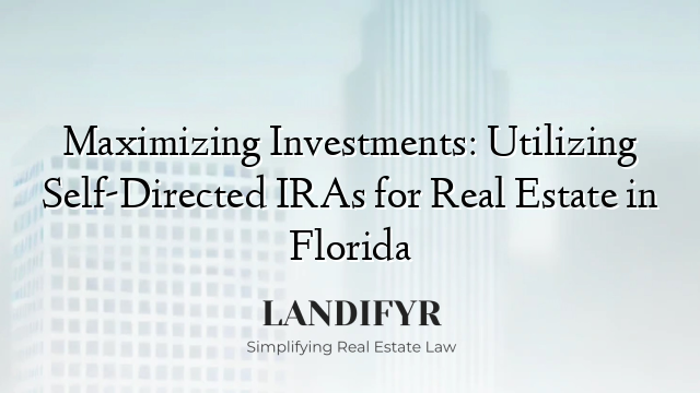 Maximizing Investments: Utilizing Self-Directed IRAs for Real Estate in Florida