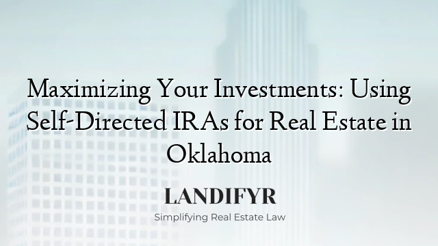 Maximizing Your Investments: Using Self-Directed IRAs for Real Estate in Oklahoma
