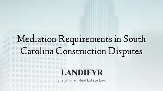 Mediation Requirements in South Carolina Construction Disputes