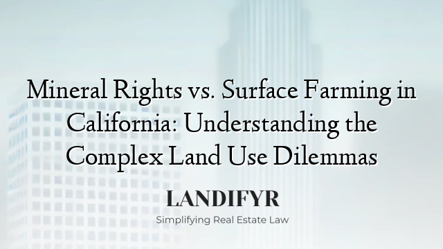 Mineral Rights vs. Surface Farming in California: Understanding the Complex Land Use Dilemmas