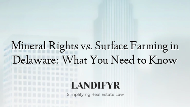 Mineral Rights vs. Surface Farming in Delaware: What You Need to Know