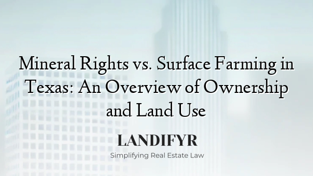 Mineral Rights vs. Surface Farming in Texas: An Overview of Ownership and Land Use