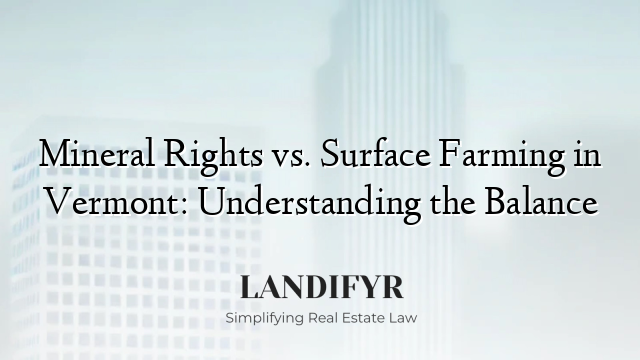 Mineral Rights vs. Surface Farming in Vermont: Understanding the Balance