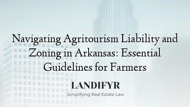 Navigating Agritourism Liability and Zoning in Arkansas: Essential Guidelines for Farmers