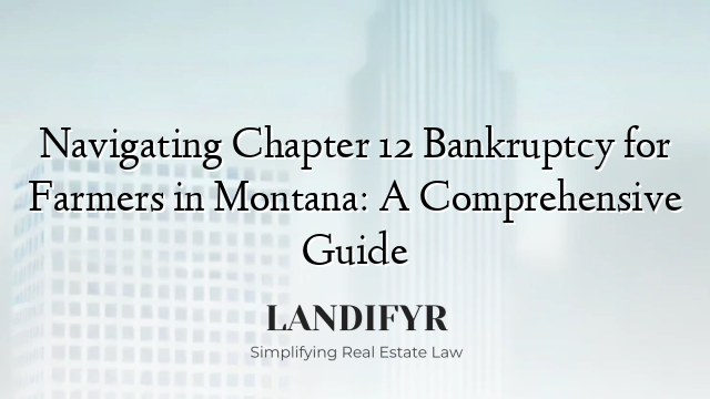 Navigating Chapter 12 Bankruptcy for Farmers in Montana: A Comprehensive Guide