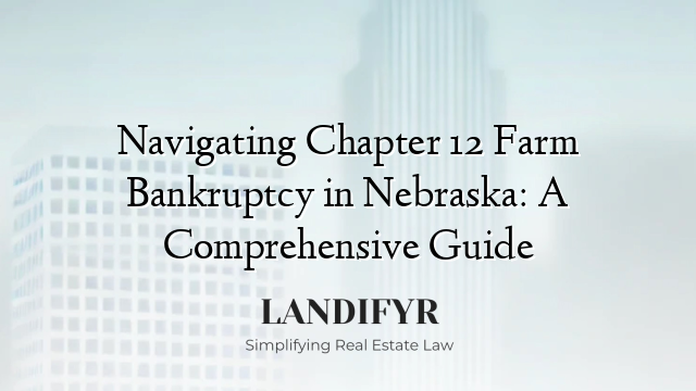 Navigating Chapter 12 Farm Bankruptcy in Nebraska: A Comprehensive Guide