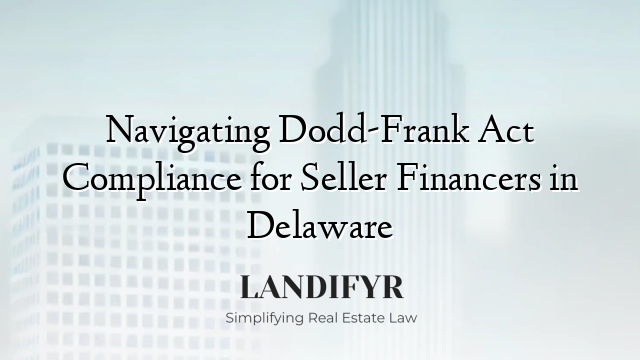 Navigating Dodd-Frank Act Compliance for Seller Financers in Delaware