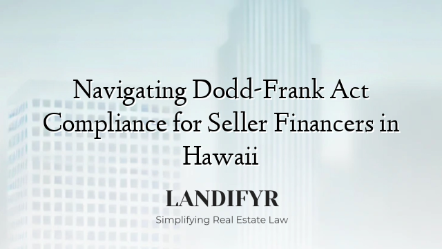 Navigating Dodd-Frank Act Compliance for Seller Financers in Hawaii