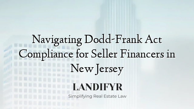 Navigating Dodd-Frank Act Compliance for Seller Financers in New Jersey