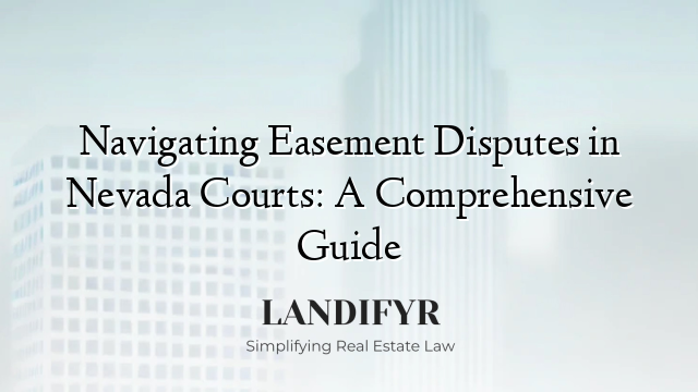 Navigating Easement Disputes in Nevada Courts: A Comprehensive Guide