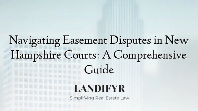 Navigating Easement Disputes in New Hampshire Courts: A Comprehensive Guide