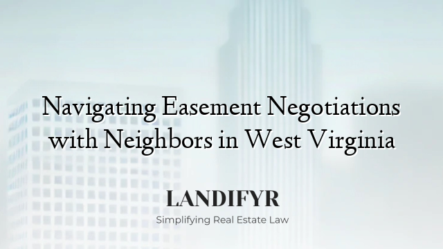 Navigating Easement Negotiations with Neighbors in West Virginia