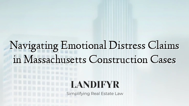 Navigating Emotional Distress Claims in Massachusetts Construction Cases