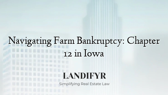 Navigating Farm Bankruptcy: Chapter 12 in Iowa