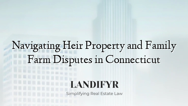 Navigating Heir Property and Family Farm Disputes in Connecticut