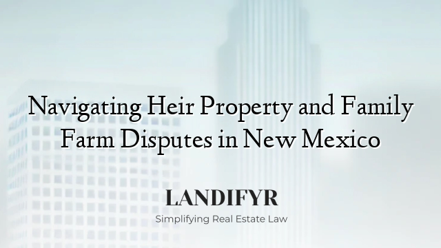 Navigating Heir Property and Family Farm Disputes in New Mexico