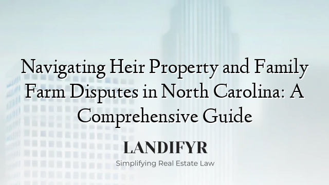 Navigating Heir Property and Family Farm Disputes in North Carolina: A Comprehensive Guide