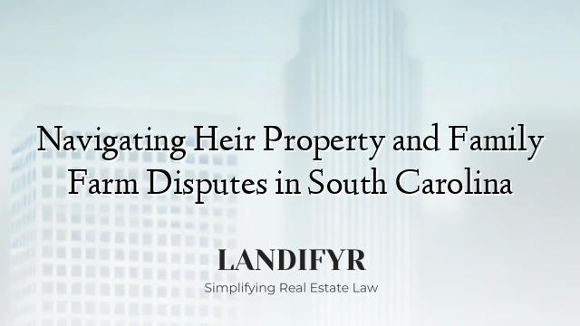 Navigating Heir Property and Family Farm Disputes in South Carolina