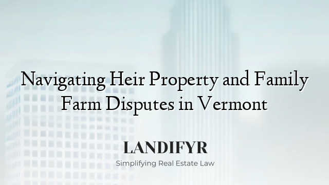 Navigating Heir Property and Family Farm Disputes in Vermont