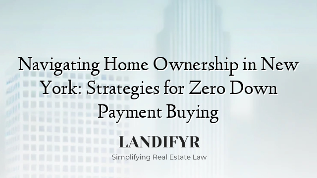 Navigating Home Ownership in New York: Strategies for Zero Down Payment Buying